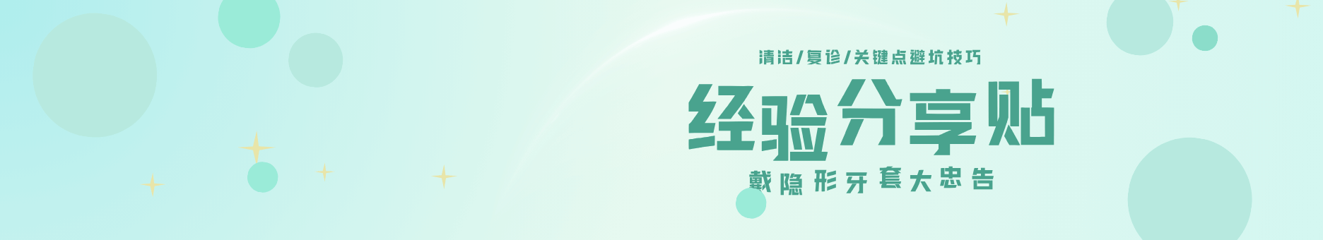 过来人经验分享戴隐形牙套10大忠告:清洁/复诊/关键点避坑技巧用贴 